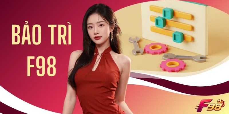 Bảo Trì F98 - Thời Gian Nâng Cấp Định Kỳ Từ 1 Đến 2 Giờ