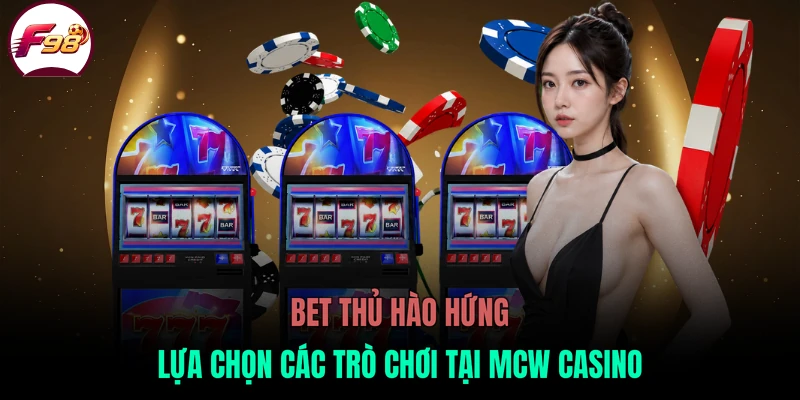 Bet thủ hào hứng lựa chọn các trò chơi tại MCW Casino