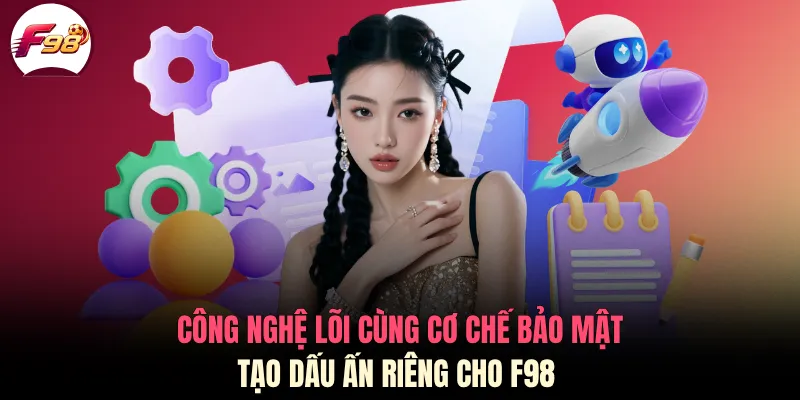 Công nghệ lõi cùng cơ chế bảo mật tạo dấu ấn riêng cho F98