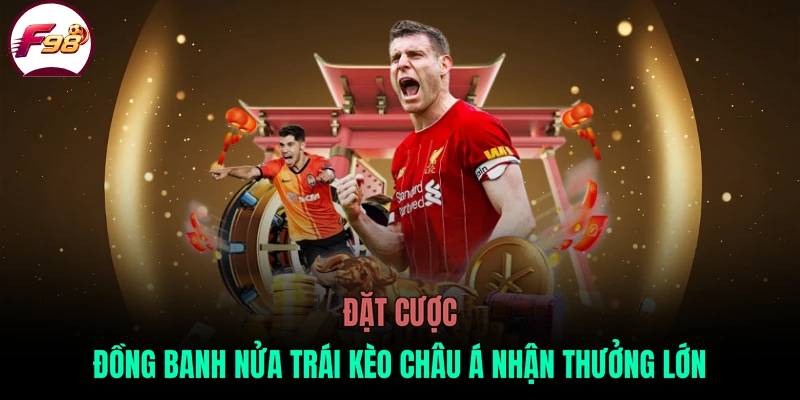 Đặt cược đồng banh nửa trái kèo châu Á nhận thưởng lớn