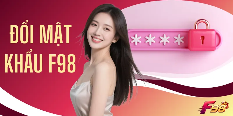 Đổi Mật Khẩu F98 - Thiết Lập Mã Bảo Vệ Mới Chỉ Với 4 Bước