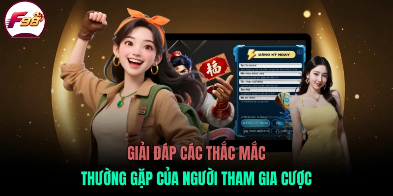 Giải đáp các thắc mắc thường gặp của người tham gia cược