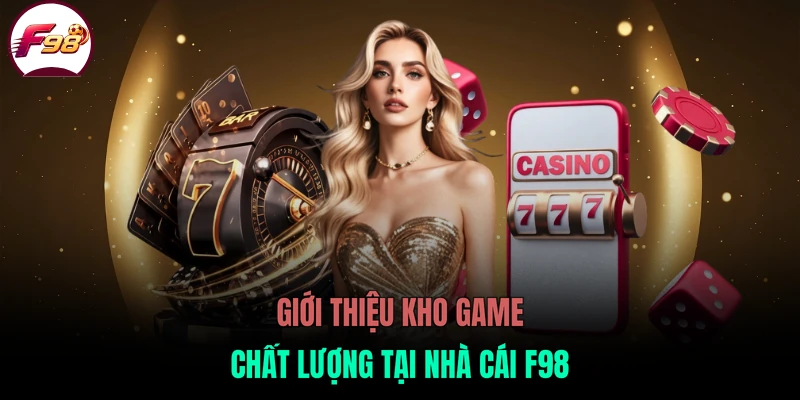 Giới thiệu kho game chất lượng tại nhà cái F98