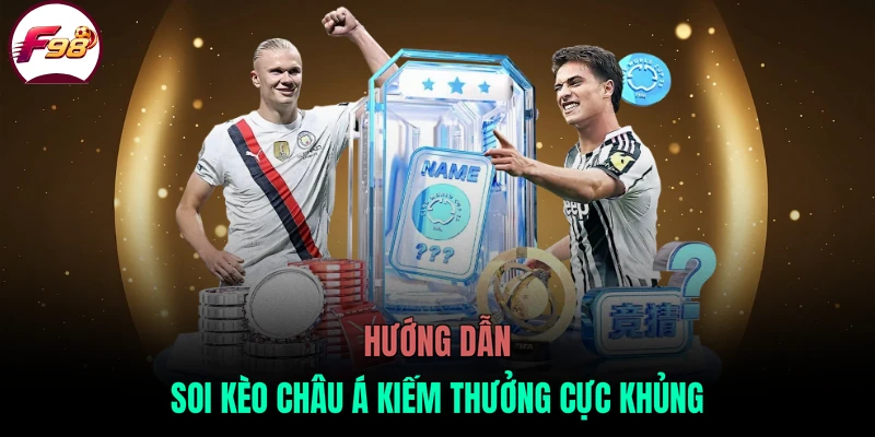 Hướng dẫn soi kèo châu Á kiếm thưởng cực khủng