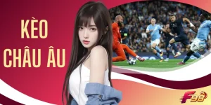 Hướng Dẫn Chơi Kèo Châu Âu Dễ Hiểu Với 3 Cửa Cược Chính