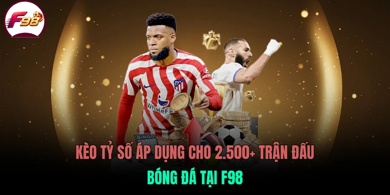 Kèo tỷ số áp dụng cho 2.500+ trận đấu bóng đá tại F98