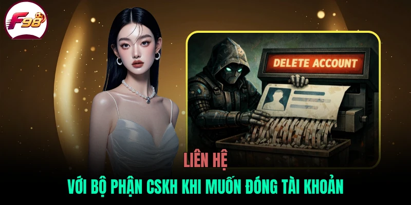Liên hệ với bộ phận CSKH khi muốn đóng tài khoản