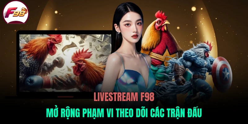 Livestream F98 mở rộng phạm vi theo dõi các trận đấu