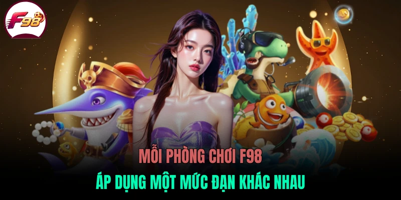 Mỗi phòng chơi F98 áp dụng một mức đạn khác nhau