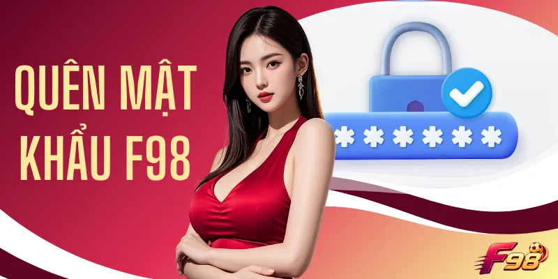 Quên Mật Khẩu F98 - Hướng Dẫn Khôi Phục Tài Khoản Qua 4 Cách