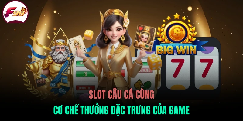 Slot câu cá cùng cơ chế thưởng đặc trưng của game