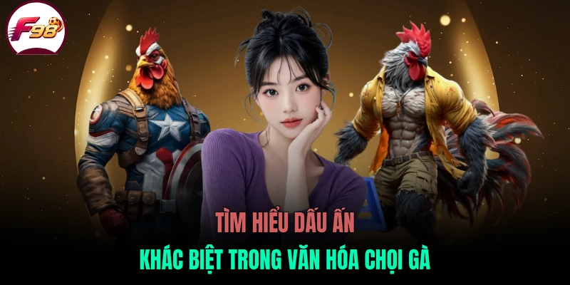 Tìm hiểu dấu ấn khác biệt trong văn hóa chọi gà
