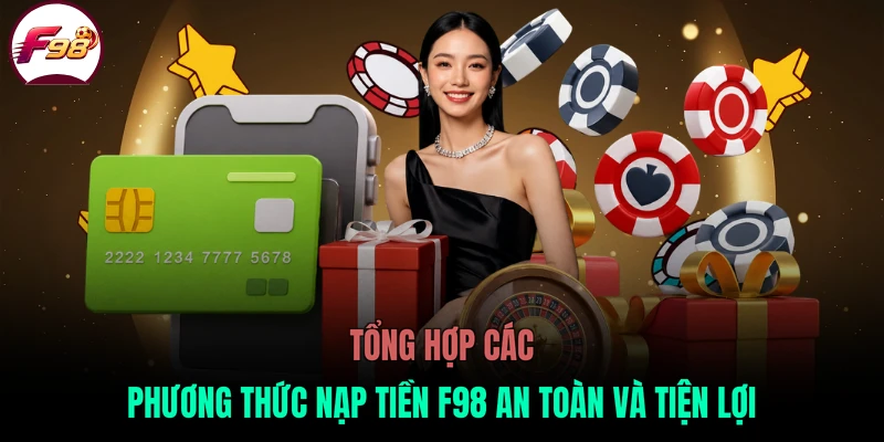 Tổng hợp các phương thức nạp tiền F98 an toàn và tiện lợi